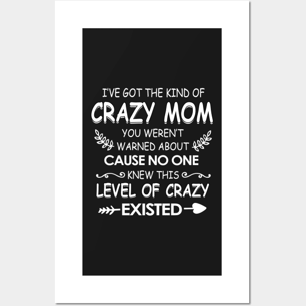 I've got The kind of crazy mom you weren't cause no one knew Wall Art by TEEPHILIC